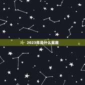 2023年是什么星座，2023年哪个星座喜事连连