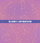 怎么看两个人能不能成为夫妻，夫妻两个人要怎样相处才好呢？