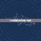 92年属猴29岁会有一劫吗，1992年属猴的是金命还是水命