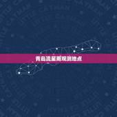 青岛流星雨观测地点，看流星雨的更佳地方