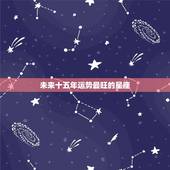 未来十五年运势最旺的星座，2023 年交好运的星座