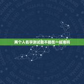 两个人名字测试能不能在一起准吗(恋爱测试的科学性分析)