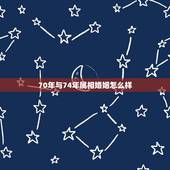 70年与74年属相婚姻怎么样，70年属狗的和74年属虎的结婚会怎样