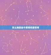 怎么挽回金牛男哪招最管用 怎么对付金牛男的冷淡