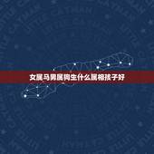 女属马男属狗生什么属相孩子好，属马的人和属狗的人可以婚配吗