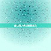 最让男人疯狂的星座女，有男人抢着宠的星座女