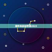 属牛年龄对照表2023 牛年多大了2023