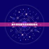属牛男和属马女的婚配情况，男属牛与女属马婚配如何
