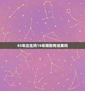 93年出生鸡19年婚配有结果吗，1993年男属鸡和1993年女属鸡婚配