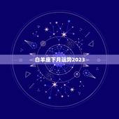 白羊座下月运势2023，白羊座一生运势