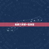 免费八字测一生财富 免费测算一生婚姻