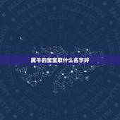 属牛的宝宝取什么名字好，属牛的女宝宝名字怎么取？