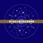 男人给女人发52元红包意味着，5月20号已婚男人发给已婚女人52元红包