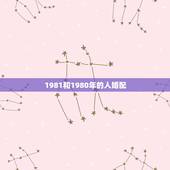1981和1980年的人婚配，1980年猴男与1981年的婚配如何