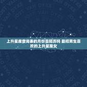 上升星座查询表的月份是阳历吗 最招男生喜欢的上升星座女