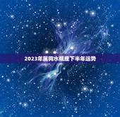 2023年属狗水瓶座下半年运势