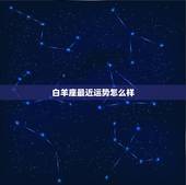 白羊座最近运势怎么样，白羊座最近水逆吗