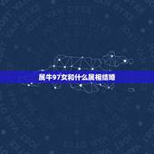 属牛97女和什么属相结婚，属牛女生97年找什么属象结婚最好属