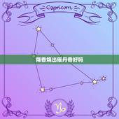 烧香烧出催丹香好吗，催丹香是什么意思？