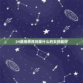 24属相男孩找属什么的女孩最好，属马的男孩与什么属相的女孩最配