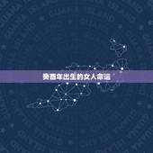 癸酉年出生的女人命运，癸酉时出生的女人命运