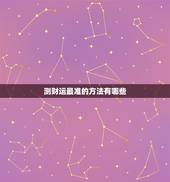 测财运最准的方法有哪些，测八字财运最准的方法免费