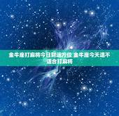 金牛座打麻将今日财运方位 金牛座今天适不适合打麻将