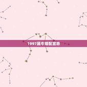 1997属牛婚配宜忌，两个属牛的男1985年女1997年的相配吗
