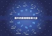 属牛的属相婚配表大全，属牛的和什么属相比较相配啊？