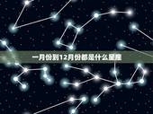 一月份到12月份都是什么星座，12月初什么星座