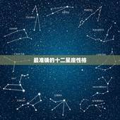 最准确的十二星座性格 12星座性格分析优缺点大全