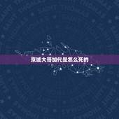 京城大哥加代是怎么死的，京城曾出现过一个叫白航，他是怎么死的？