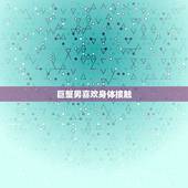 巨蟹男喜欢身体接触，巨蟹座男喜欢的姿势