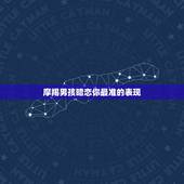 摩羯男孩暗恋你最准的表现，当摩羯男故意气一个女孩时