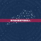 狮子座对爱而不得的女人，狮子座求而不得