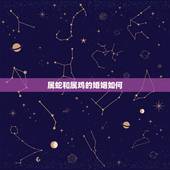 属蛇和属鸡的婚姻如何，一个属蛇的男人和一个属鸡的女人结和他们的婚姻如何