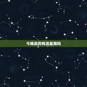 今晚真的有流星雨吗，为什么会有流星雨
