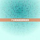 户主属鼠最佳婚配属相，属鼠的配什么属相好