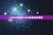 1996女鼠和1998年男虎的婚配，96鼠女和98虎男相配吗