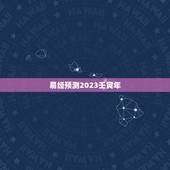 易经预测2023壬寅年，易经预测2023年年运