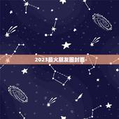 2023最火朋友圈封面，2023年适合发朋友圈的图片有哪些？