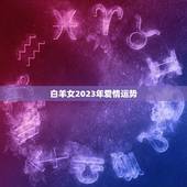 白羊女2023年爱情运势，白羊座2023年全年运势