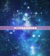 2023年有状元运的星座，2023年开始走大运的星座