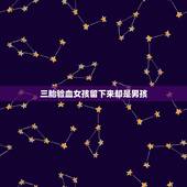 三胎验血女孩留下来却是男孩，我已经有两个男孩了，现在第三胎也是男孩，我