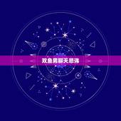 双鱼男聊天忌讳，双鱼男最忍不了哪种撩