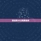 算运势2023免费走向，运势2023年运势
