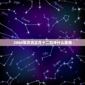 2004年农历正月十二日冲什么属相，70年农历正月十二日属什么星座