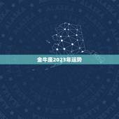金牛座2023年运势，2023年金牛座彻底大爆发