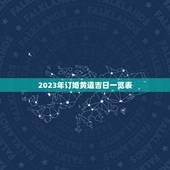 2023年订婚黄道吉日一览表，2023年订婚的日子