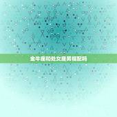 金牛座和处女座男相配吗，金牛男痴迷哪种女人